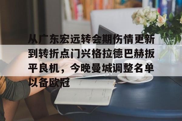 满冠体育下载-关于从广东宏远转会期伤情更新到转折点门兴格拉德巴赫扳平良机，今晚曼城调整名单以备欧冠的信息